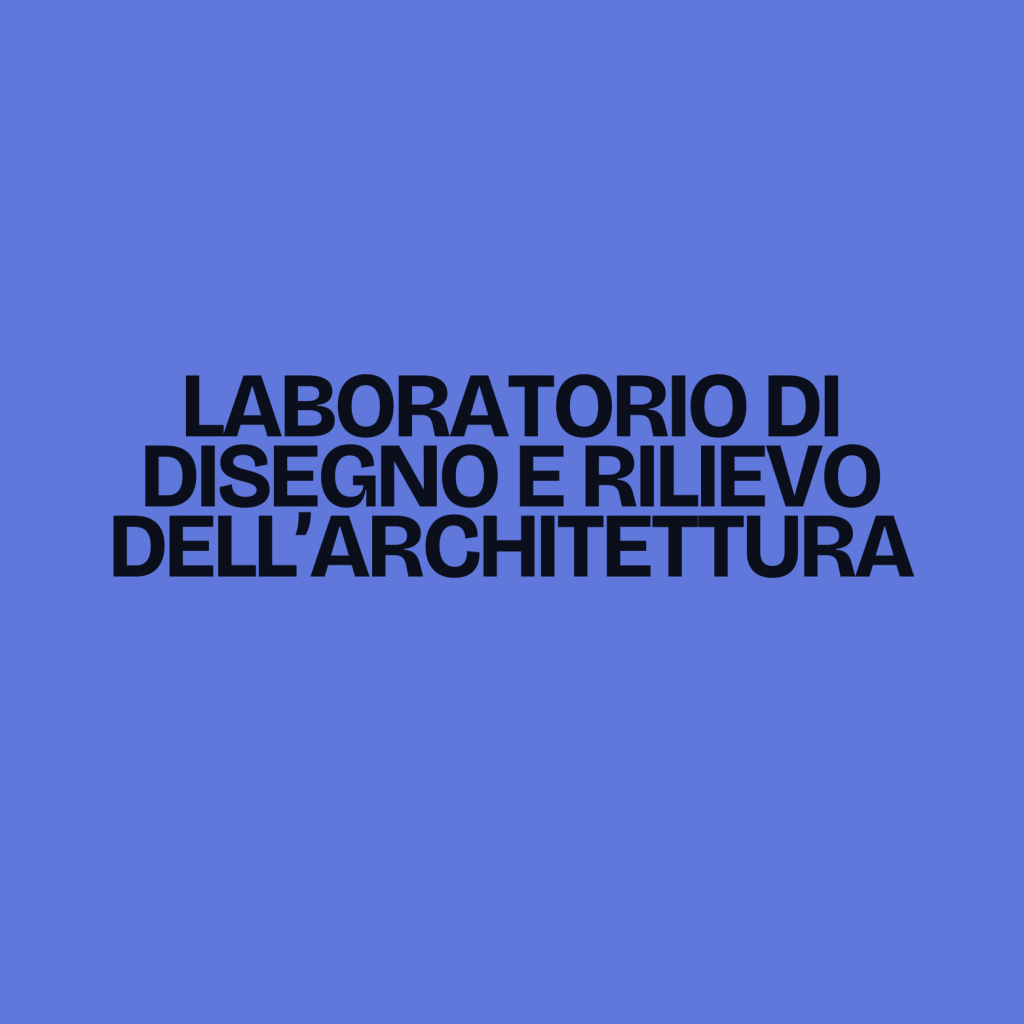 Laboratorio di Disegno e Rilievo dell’Architettura